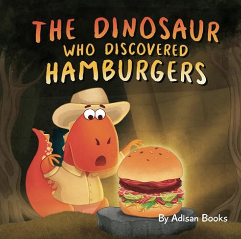 The Dinosaur Who Discovered Hamburgers 