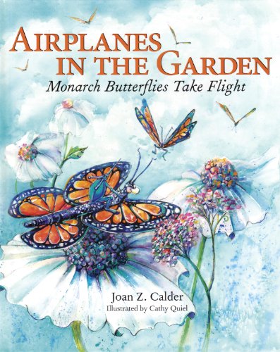 Airplanes in the Garden: Monarch Butterflies Take Flight (A Mom's Choice Award Recipient)
