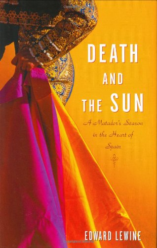 Death and the Sun: A Matador's Season in the Heart of Spain