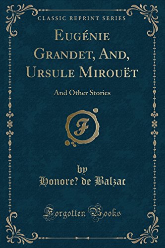 Eugenie Grandet, And, Ursule Mirouet: And Other Stories (Classic Reprint)
