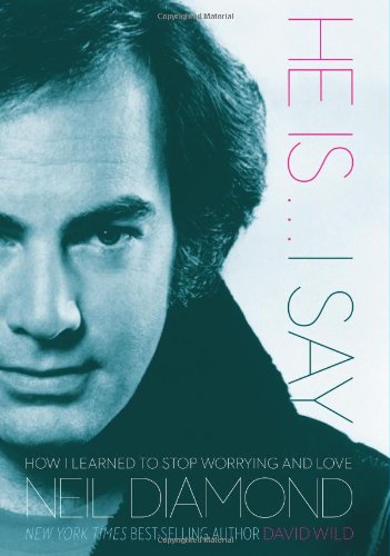 He Is . . . I Say: How I Learned to Stop Worrying and Love Neil Diamond