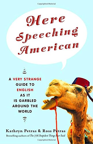 Here Speeching American: A Very Strange Guide to English as It Is Garbled Around the World