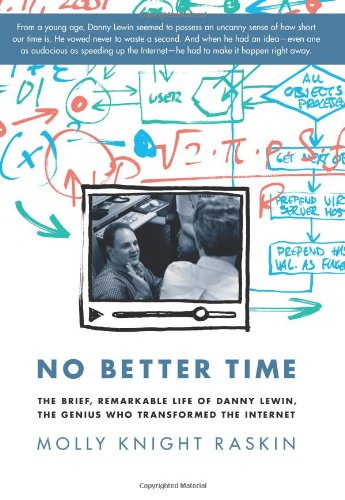 No Better Time: The Brief, Remarkable Life of Danny Lewin, the Genius Who Transformed the Internet