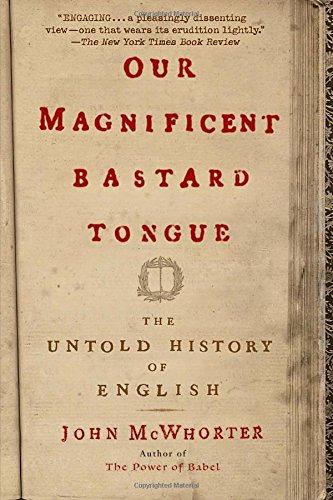 Our Magnificent Bastard Tongue: The Untold History of English