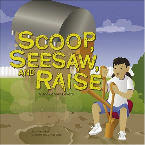 Scoop, Seesaw, and Raise: A Book About Levers (Amazing Science: Simple Machines)