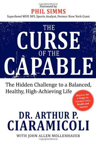 The Curse of the Capable: The Hidden Challenges to a Balanced, Healthy, High-Achieving Life