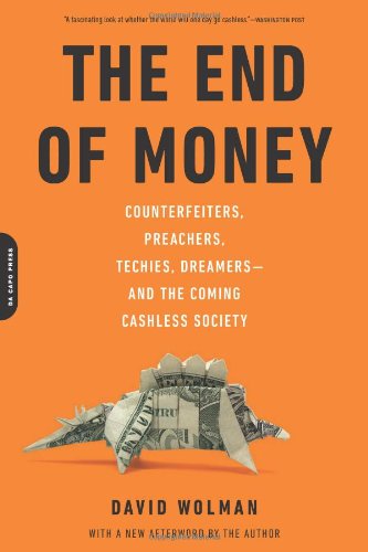 The End of Money: Counterfeiters, Preachers, Techies, Dreamers--and the Coming Cashless Society