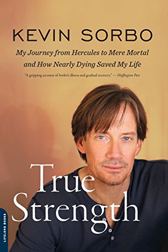 True Strength: My Journey from Hercules to Mere Mortal--and How Nearly Dying Saved My Life